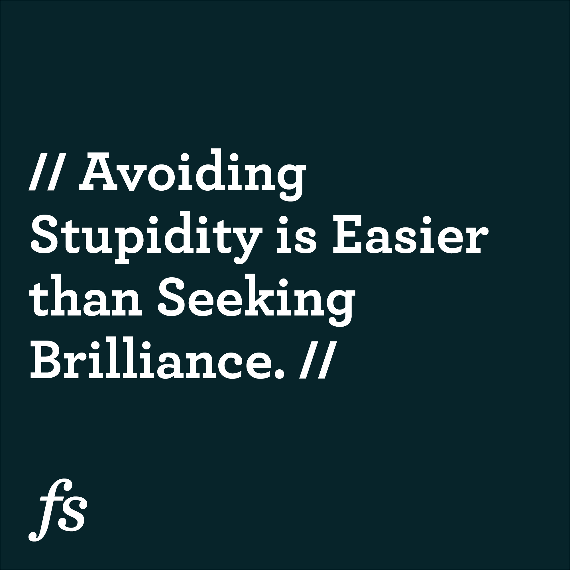 Avoiding Stupidity is Easier than Seeking Brilliance