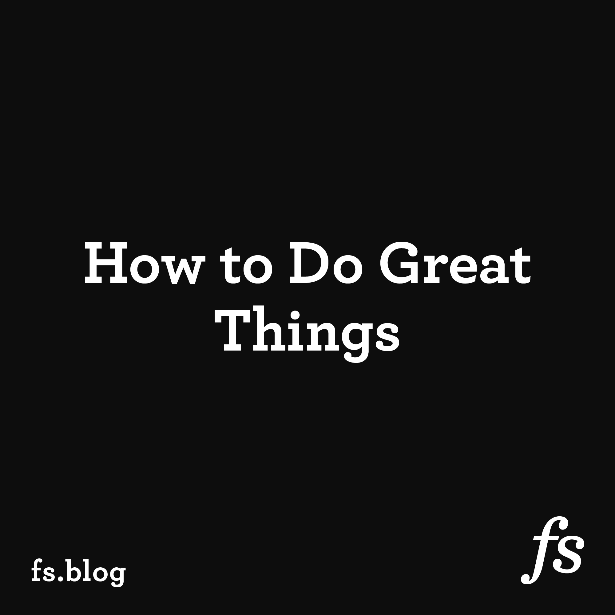 How to Do Great Things