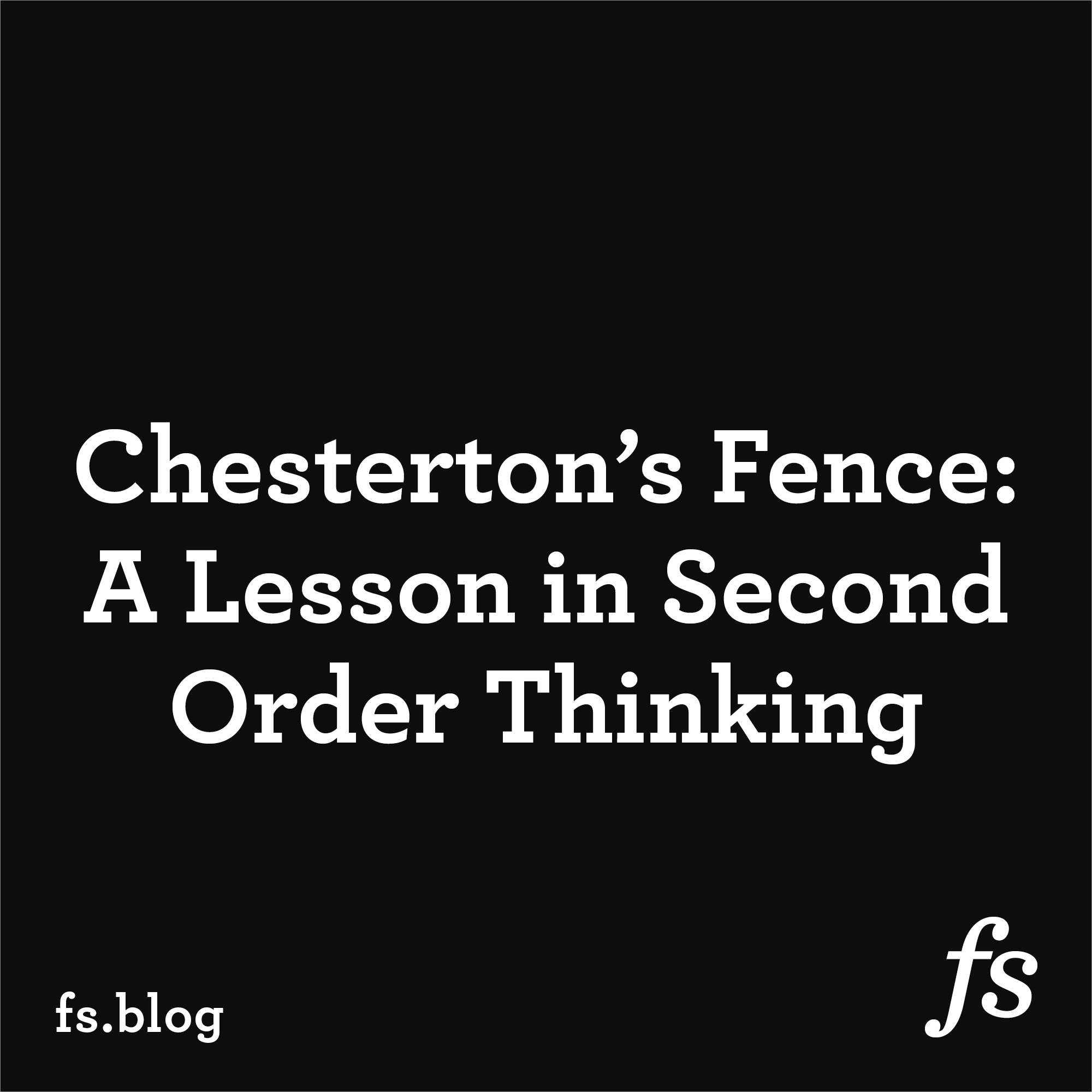 Chesterton's Fence: A Lesson in Second Order Thinking - Farnam ...